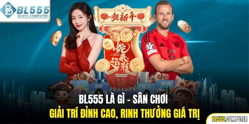 BL555 là gì - Sân chơi giải trí đỉnh cao, rinh thưởng giá trị