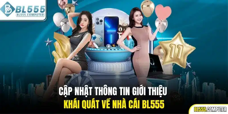 Cập nhật thông tin giới thiệu khái quát về nhà cái BL555