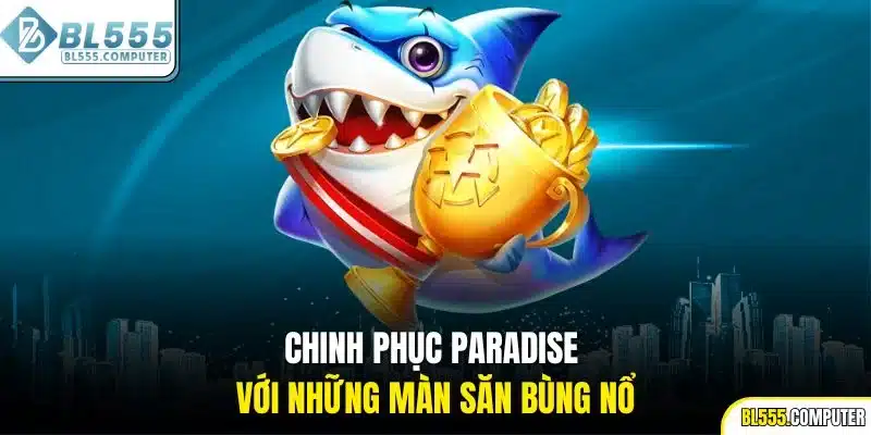 Chinh phục Paradise với những màn săn bùng nổ