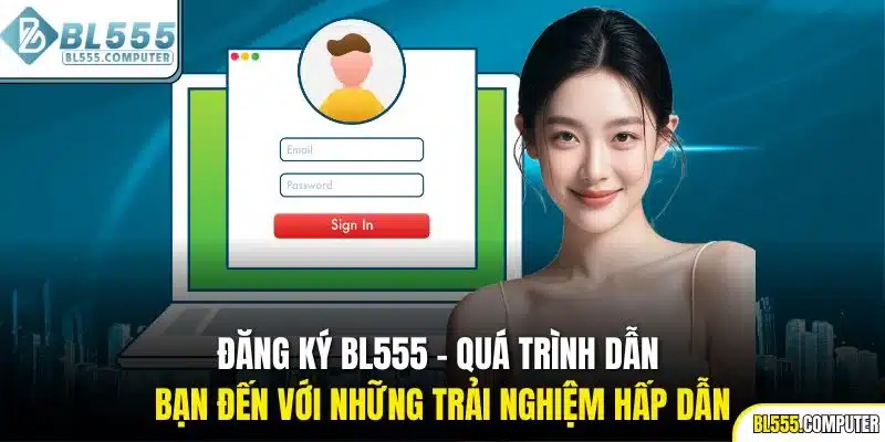 Đăng ký BL555 - Quá trình dẫn bạn đến với những trải nghiệm hấp dẫn