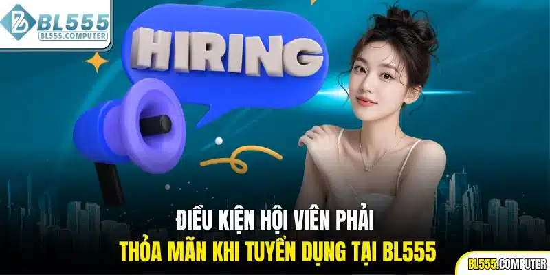 Điều kiện hội viên phải thỏa mãn khi tuyển dụng tại BL555