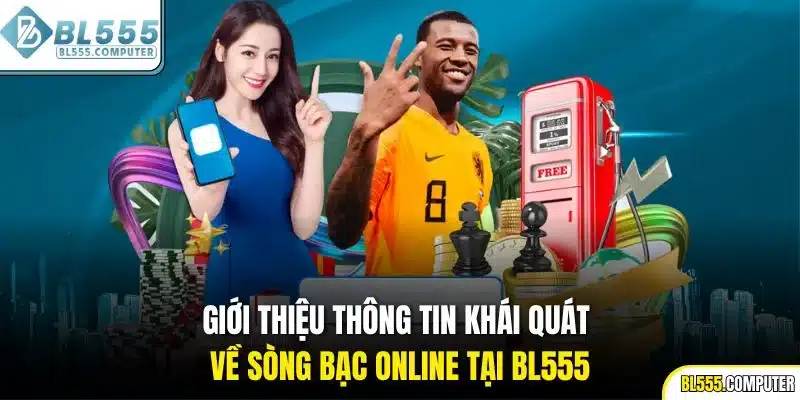 Giới thiệu thông tin khái quát về sòng bạc online tại BL555