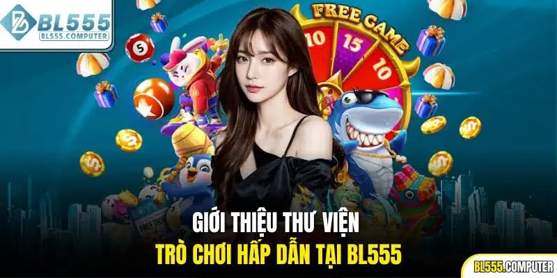 Giới thiệu thư viện trò chơi hấp dẫn tại BL555
