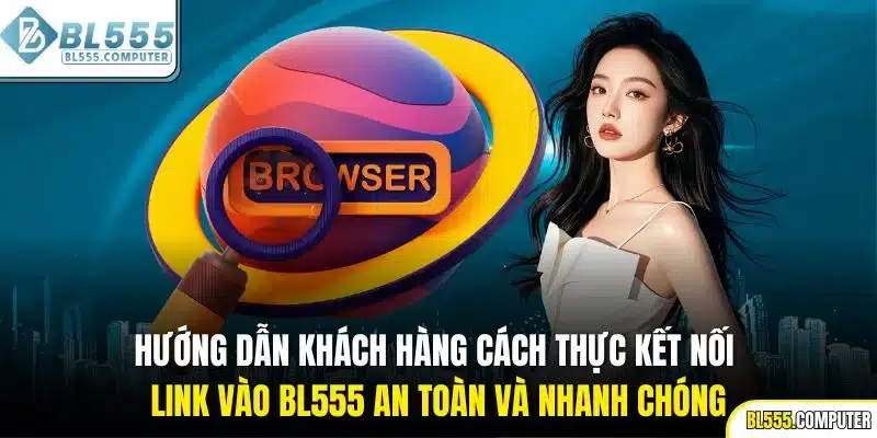 Hướng dẫn khách hàng cách thực kết nối link vào BL555 an toàn và nhanh chóng