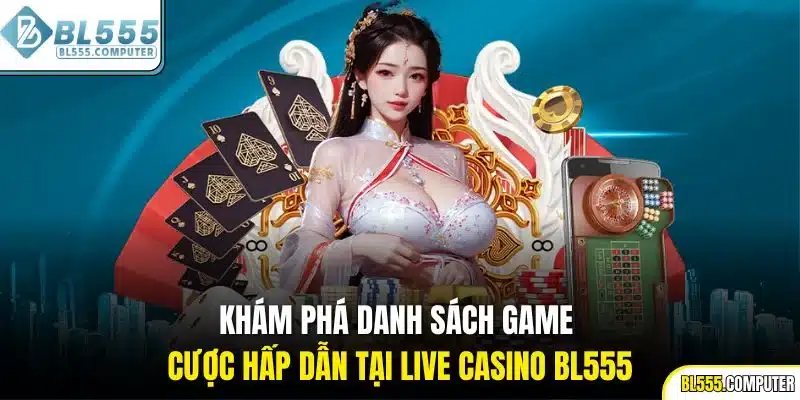Khám phá danh sách game cược hấp dẫn tại live casino BL555