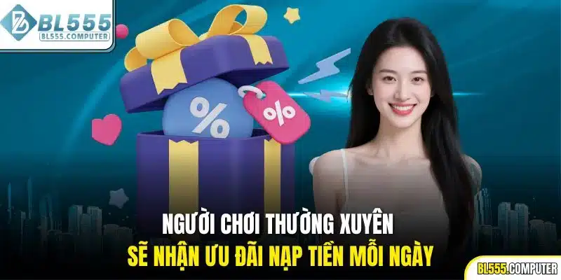 Người chơi thường xuyên sẽ nhận ưu đãi nạp tiền mỗi ngày
