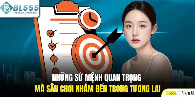 Những sứ mệnh quan trọng mà sân chơi nhắm đến trong tương lai