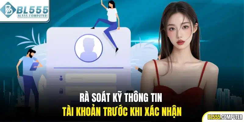 Rà soát kỹ thông tin tài khoản trước khi xác nhận
