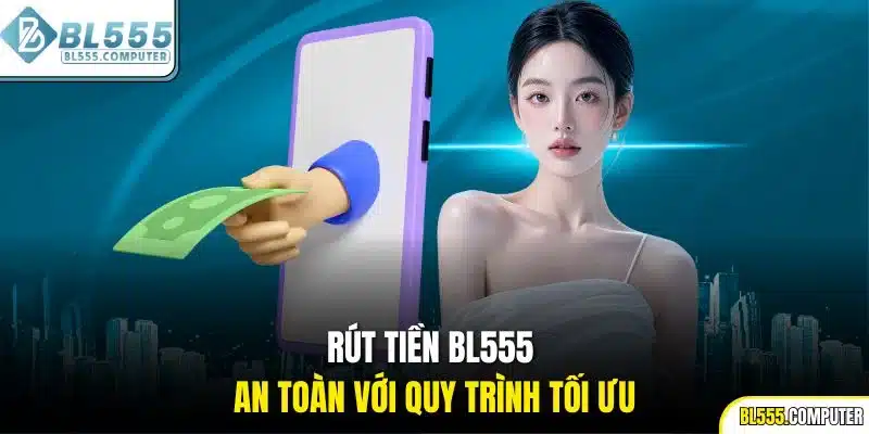 Rút tiền BL555 an toàn với quy trình tối ưu