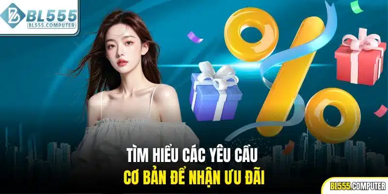 Tìm hiểu các yêu cầu cơ bản để nhận ưu đãi