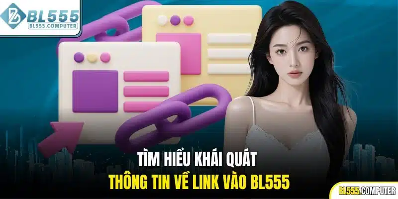 Tìm hiểu khái quát thông tin về link vào BL555