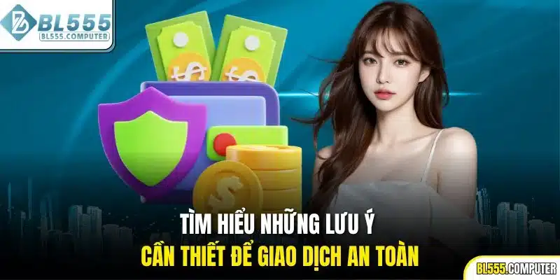 Tìm hiểu những lưu ý cần thiết để giao dịch an toàn