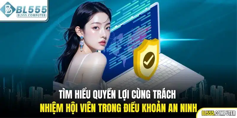 Tìm hiểu quyền lợi cùng trách nhiệm hội viên trong điều khoản an ninh