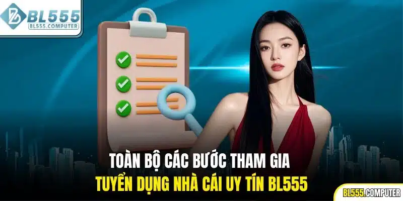 Toàn bộ các bước tham gia tuyển dụng nhà cái uy tín BL555
