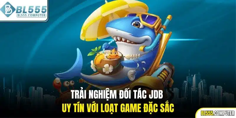 Trải nghiệm đối tác JDB uy tín với loạt game đặc sắc