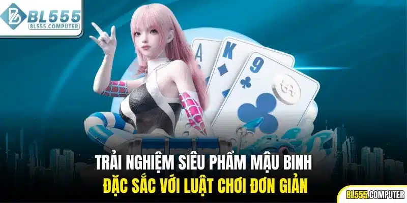 Trải nghiệm siêu phẩm mậu binh đặc sắc với luật chơi đơn giản