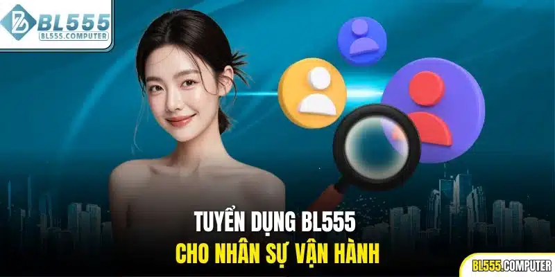Tuyển dụng BL555 cho nhận sự vận hành
